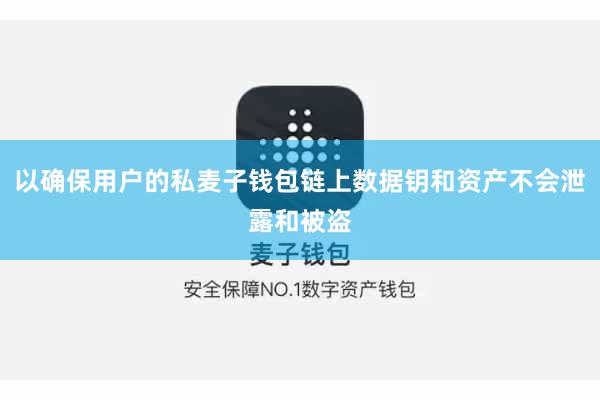 以确保用户的私麦子钱包链上数据钥和资产不会泄露和被盗