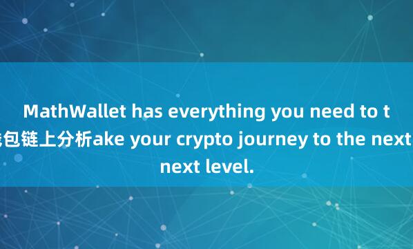 MathWallet has everything you need to t麦子钱包链上分析ake your crypto journey to the next level.